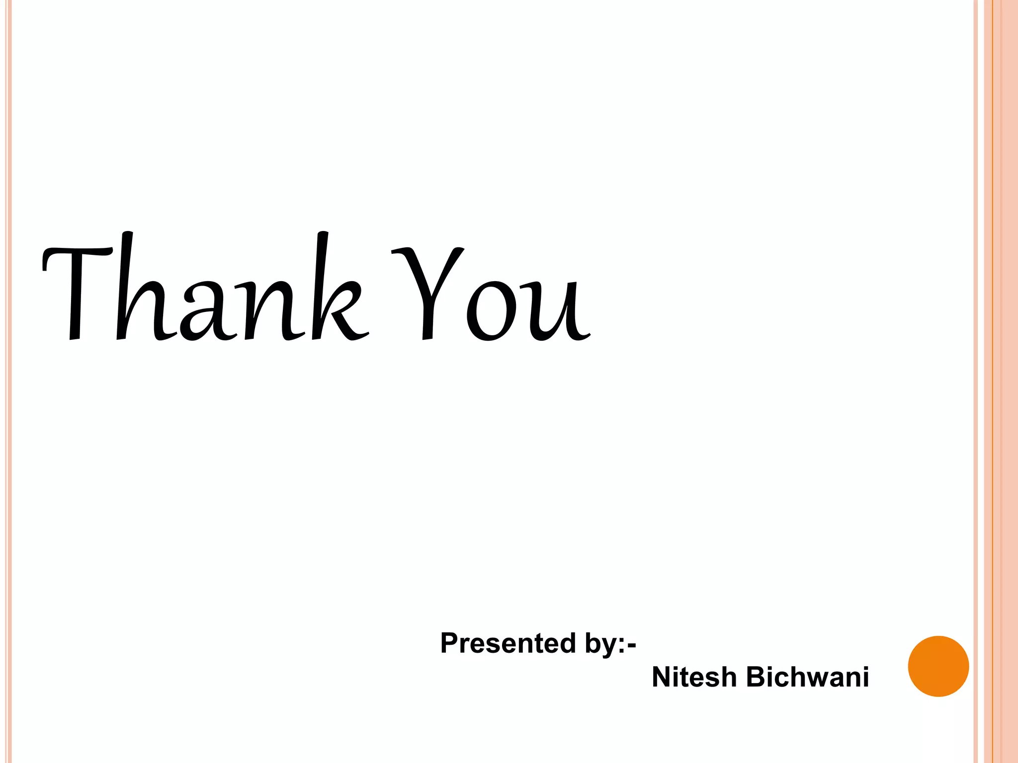 Thank You
Presented by:-
Nitesh Bichwani
 