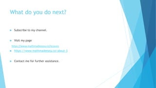 What do you do next?
 Subscribe to my channel.
 Visit my page
 https://www.mathmadeeasy.co/about-3
 Contact me for further assistance.
https://www.mathmadeeasy.co/lessons
 