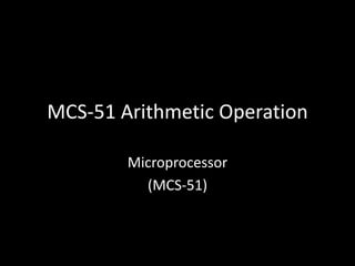 MCS-51 Arithmetic Operation
Microprocessor
(MCS-51)
 