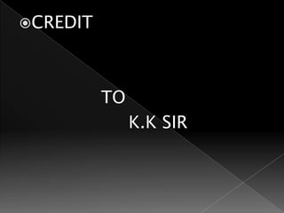 CREDIT




          TO
               K.K SIR
 