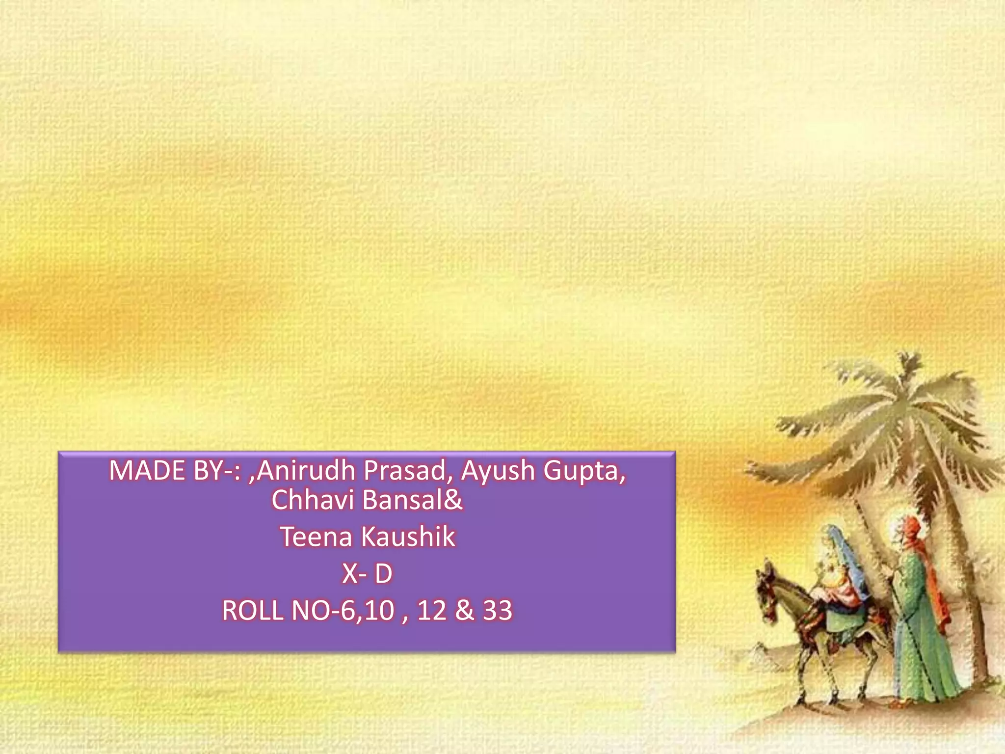 MADE BY-: ,Anirudh Prasad, Ayush Gupta,
Chhavi Bansal&
Teena Kaushik
X- D
ROLL NO-6,10 , 12 & 33

 