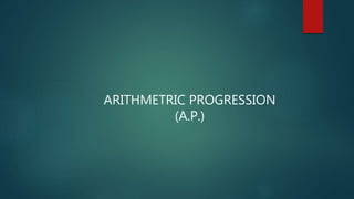 ARITHMETRIC PROGRESSION
(A.P.)
 