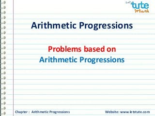 Arithmetic Progressions 
Problems based on 
Arithmetic Progressions 
Chapter : Arithmetic Progressions Website: www.letstute.com 
 