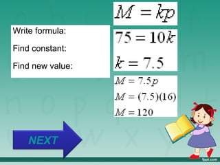 Write formula:

Find constant:

Find new value:




    NEXT
 