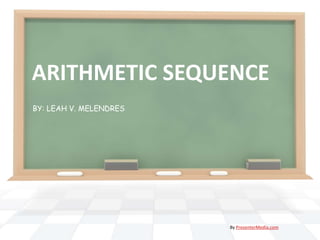 ARITHMETIC SEQUENCE BY: LEAH V. MELENDRES By PresenterMedia.com 