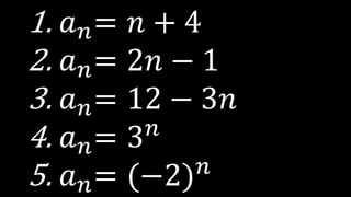 1. 𝑎 𝑛= 𝑛 + 4
2. 𝑎 𝑛= 2𝑛 − 1
3. 𝑎 𝑛= 12 − 3𝑛
4. 𝑎 𝑛= 3 𝑛
5. 𝑎 𝑛= (−2) 𝑛
 