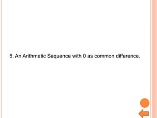 5. An Arithmetic Sequence with 0 as common difference.
 