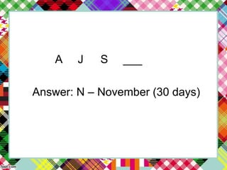 A J S ___
Answer: N – November (30 days)
 