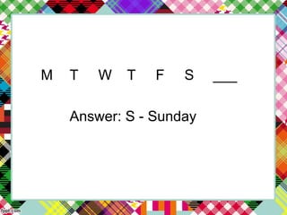 M T W T F S ___
Answer: S - Sunday
 