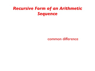 Recursive Form of an Arithmetic
                Sequence
                Un = Un-1 + d
        for some constant d and all n > 2

The number d is called the common difference of the
               arithmetic sequence.
 