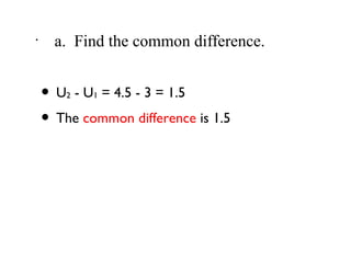 •
      a. Find the common difference.


    • U - U = 4.5 - 3 = 1.5
        2   1


    • The common difference is 1.5
 