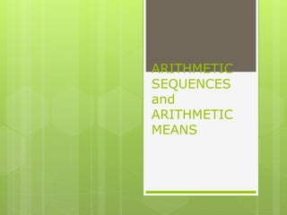 ARITHMETIC
SEQUENCES
and
ARITHMETIC
MEANS
 