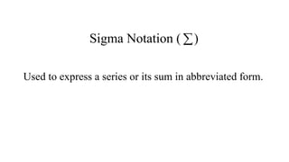 Sigma Notation ( )
Used to express a series or its sum in abbreviated form.
 