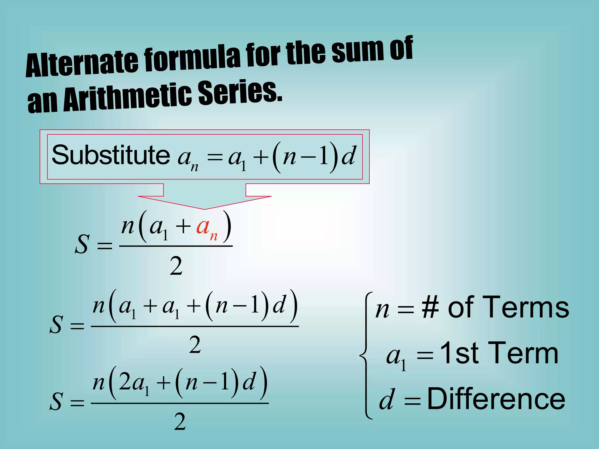  
1
2
n
n a
S
a


 
1 1
Substitute n
a a n d
  
 
 
 
 
1 1
1
1
2
2 1
2
n a a n d
S
n a n d
S
  

 

1
# of Terms
1st Term
Difference
n
a
d





 

 
