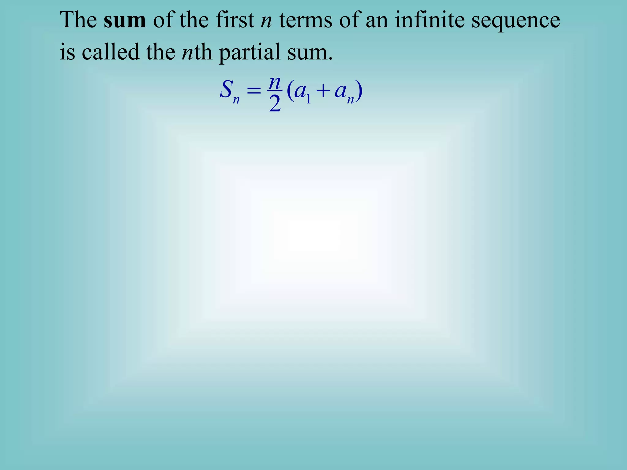 The sum of the first n terms of an infinite sequence
is called the nth partial sum.
1
( )
2
n n
n
S a a
 
 
