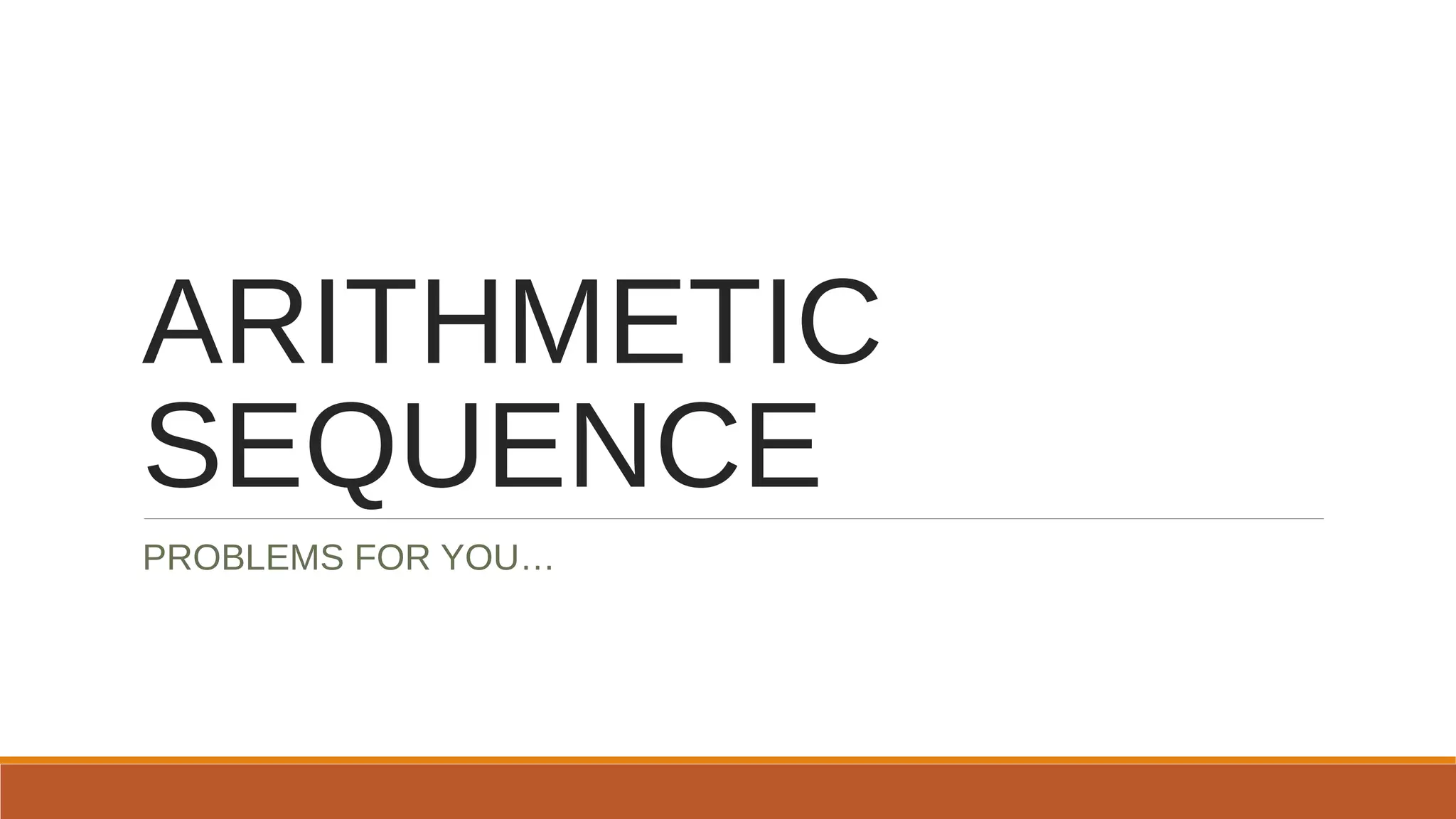 ARITHMETIC
SEQUENCE
PROBLEMS FOR YOU…