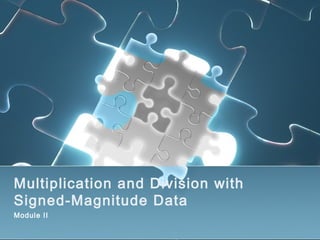 Multiplication and Division with
Signed-Magnitude Data
Module II
 