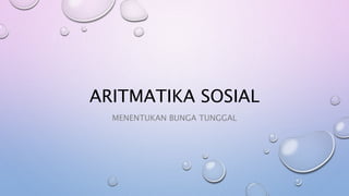 ARITMATIKA SOSIAL
MENENTUKAN BUNGA TUNGGAL
 