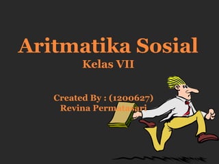 Aritmatika Sosial
Kelas VII
Created By : (1200627)
Revina Permatasari
 
