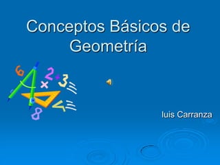 Conceptos Básicos de
Geometría
luis Carranza
 