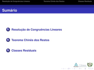 Resoluc¸ ˜ao de Congruˆencias Lineares Teorema Chinˆes dos Restos Classes Residuais
Sum´ario
1 Resoluc¸ ˜ao de Congruˆencias Lineares
2 Teorema Chinˆes dos Restos
3 Classes Residuais
 