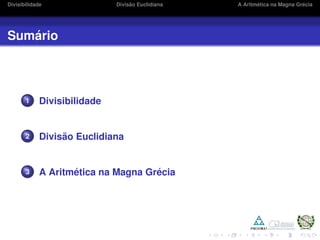Divisibilidade Divis˜ao Euclidiana A Aritm´etica na Magna Gr´ecia
Sum´ario
1 Divisibilidade
2 Divis˜ao Euclidiana
3 A Aritm´etica na Magna Gr´ecia
 