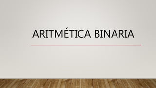 ARITMÉTICA BINARIA
 