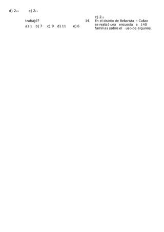 d) 219 e) 221
c) 212
trabajó?
a) 1 b) 7 c) 9 d) 11 e) 6
14. En el distrito de Bellavista – Callao
se realizó una encuesta a 140
familias sobre el uso de algunos
 