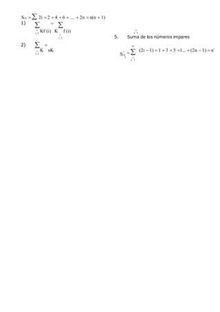 S2n 2i 2 4 6 .... 2n n(n 1)
1)
 


i 1
Kf (i) K f (i)

i 1

i 1
5. Suma de los números impares
2) 

i 1

K nK 
S2n
1
n


i 1
(2i 1) 1 3 5 1... (2n 1) n2
 