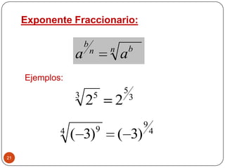 21
n bn
b
aa
Exponente Fraccionario:
3
5
3 5
22
4
9
4 9
)3()3(
Ejemplos:
 