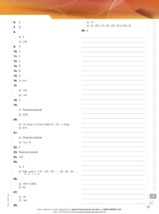 19
EM_V_MAT_002
C6.	
B7.	
8.	
6a)	
345b)	
A9.	
210.	
E11.	
312.	
D13.	
B14.	
A15.	
31 e 4116.	
17.	
100a)	
140b)	
C18.	
19.	
Resposta pessoala)	 .
2/35b)	
20.	
10a)	 n
é par e n é par, então N = 10n
− n é par
818b)	
21.	
Resposta pessoal.a)	
12 e 13b)	
E22.	
Resposta pessoal23.	 .
10024.	
25.	
0a)	
Não, pois n = 37b)	 ⋅ (50 ⋅ 49 ⋅ ... ⋅ 38 ⋅ 36 ⋅ 35 ⋅ ...
⋅ 3 ⋅ 2 ⋅ 1 + 1)
26.	
1991 e 2002a)	
XLb)	
27.	
16a)	
144b)	
28.	
15a)	
(5, 105); (15, 35); (35, 15) e (105, 5)b)	
E29.	
Esse material é parte integrante do Aulas Particulares on-line do IESDE BRASIL S/A,
mais informações www.aulasparticularesiesde.com.br
 
