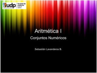 Aritmética I ConjuntosNuméricos Sebastián Lavanderos B. 