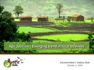 Agri Tourism : Emerging trend in rural business Agri Tourism : Emerging trend in rural business AshutoshModi | Vaibhav Shah October 1, 2010 