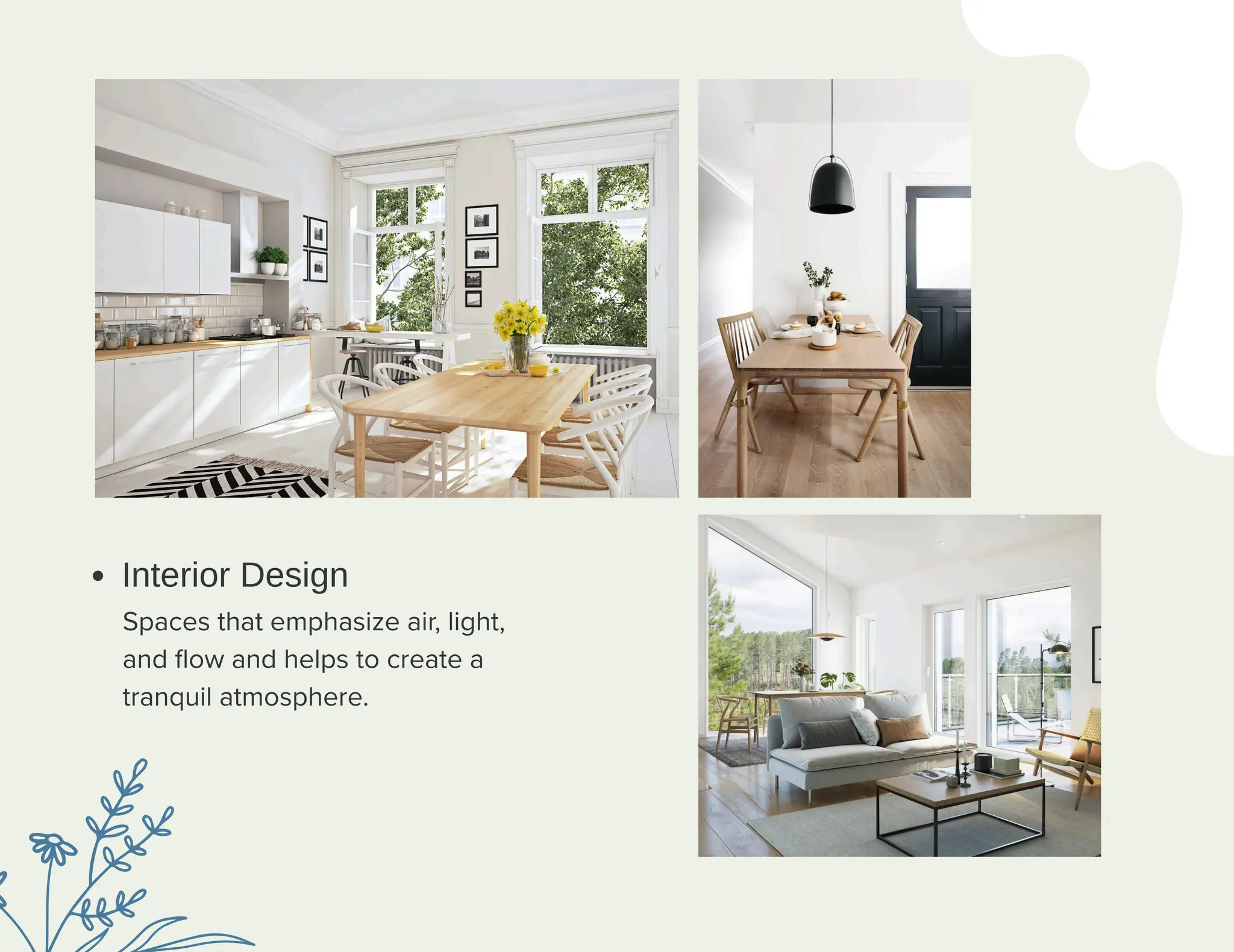 Interior Design
Spaces that emphasize air, light,
and flow and helps to create a
tranquil atmosphere.
 