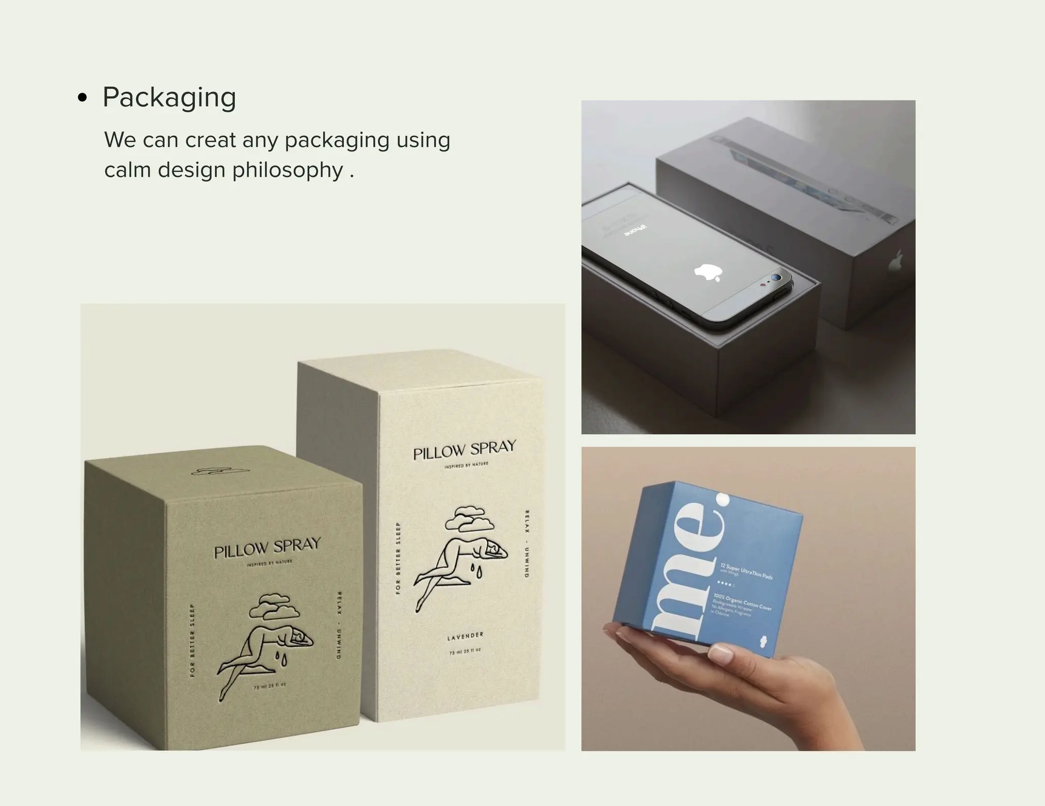Packaging
We can creat any packaging using
calm design philosophy .
 
