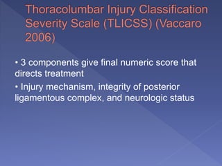 • 3 components give final numeric score that
directs treatment
• Injury mechanism, integrity of posterior
ligamentous complex, and neurologic status
 