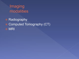  Radiography
 Computed Tomography (CT)
 MRI
 