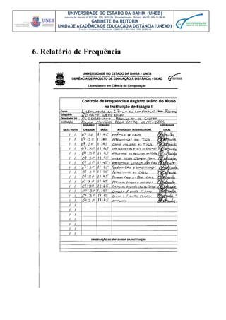 UNIVERSIDADE DO ESTADO DA BAHIA (UNEB)
Autorização Decreto nº 9237/86. DOU 18/07/96. Reconhecimento: Portaria 909/95, DOU 01/08-95
GABINETE DA REITORIA
UNIDADE ACADÊMICA DE EDUCAÇÃO A DISTÂNCIA (UNEAD)
Criação e Implantação Resolução CONSU nº 1.051/2014. DOU 20/05/14
6. Relatório de Frequência
 