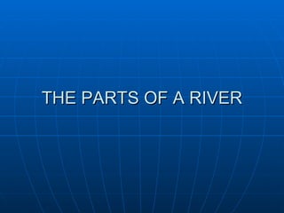 THE PARTS OF A RIVER 