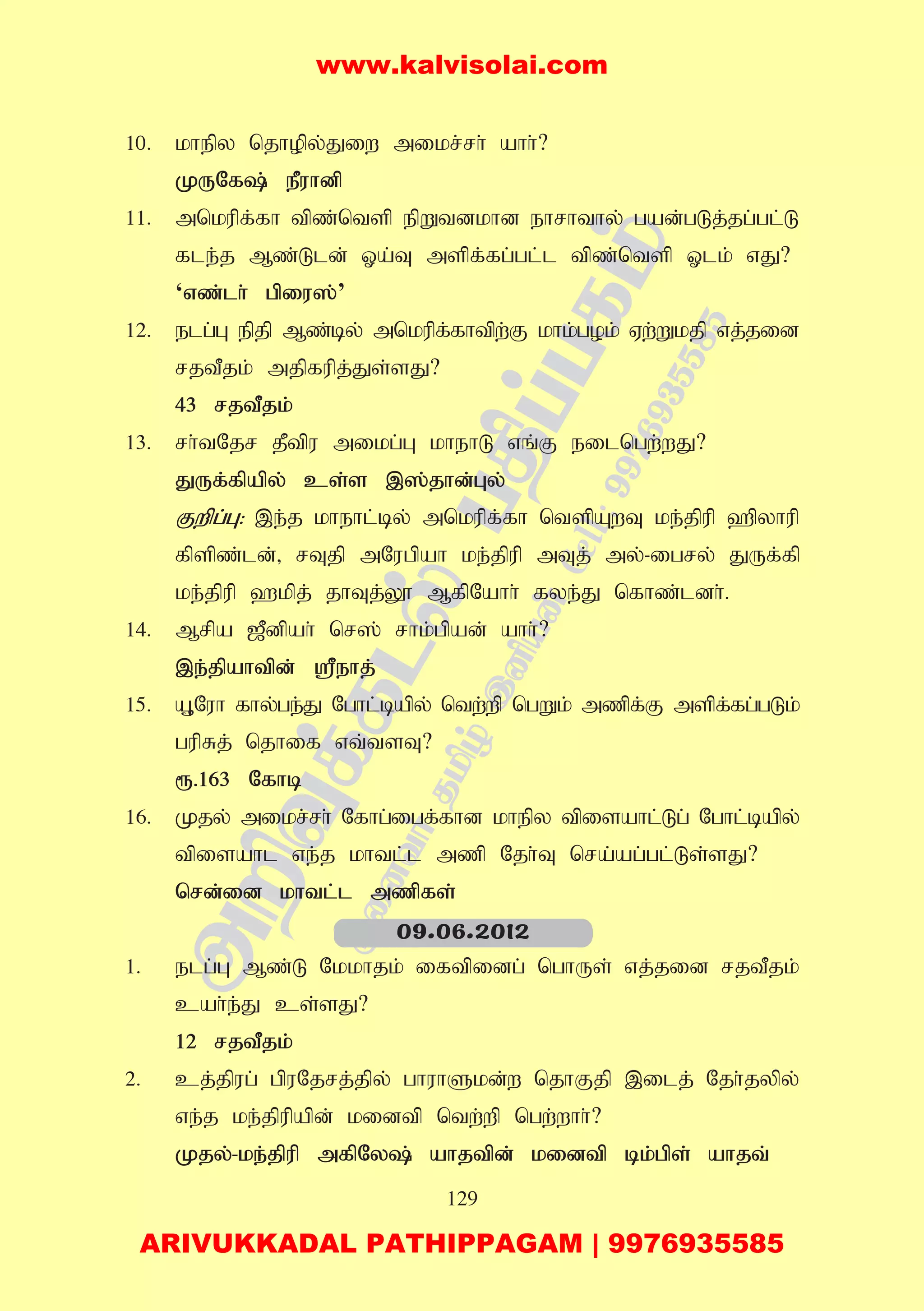 129
10. khepy njhopy;Jiw mikr;rh; ahh;?
KUNf; ePuhdp
11. mnkupf;fh tpz;ntsp epWtdkhd ehrhthy; gad;gLj;jg;gl;L
fle;j Mz;Lld; Xa;T mspf;fg;gl;l tpz;ntsp Xlk; vJ?
‘vz;lh; gpiu];’
12. elg;G epjp Mz;by; mnkupf;fhtpw;F khk;gok; Vw;Wkjp vj;jid
rjtPjk; mjpfupj;Js;sJ?
43 rjtPjk;
13. rh;tNjr jPtpu mikg;G khehL vq;F eilngw;wJ?
JUf;fpapy; cs;s ,];jhd;Gy;
Fwpg;G: ,e;j khehl;by; mnkupf;fh ntspAwT ke;jpup `pyhup
fpspz;ld;> rTjp mNugpah ke;jpup mTj; my;-igry; JUf;fp
ke;jpup `kpj; jhTj;Y} MfpNahh; fye;J nfhz;ldh;.
14. Mrpa [Pdpah; nr]; rhk;gpad; ahh;?
,e;jpahtpd; =ehj;
15. A+Nuh fhy;ge;J Nghl;bapy; ntw;wp ngWk; mzpf;F mspf;fg;gLk;
gupRj; njhif vt;tsT?
&.163 Nfhb
16. Kjy; mikr;rh; Nfhg;igf;fhd khepy tpisahl;Lg; Nghl;;bapy;
tpisahl ve;j khtl;l mzp Njh;T nra;ag;gl;Ls;sJ?
nrd;id khtl;l mzpfs;
1. elg;G Mz;L Nkkhjk; iftpidg; nghUs; vj;jid rjtPjk;
cah;e;J cs;sJ?
12 rjtPjk;
2. cj;jpug; gpuNjrj;jpy; ghuhSkd;w njhFjp ,ilj; Njh;jypy;
ve;j ke;jpupapd; kidtp ntw;wp ngw;whh;?
Kjy;-ke;jpup mfpNy; ahjtpd; kidtp bk;gps; ahjt;
09.06.2012
www.kalvisolai.com
ARIVUKKADAL PATHIPPAGAM | 9976935585
 