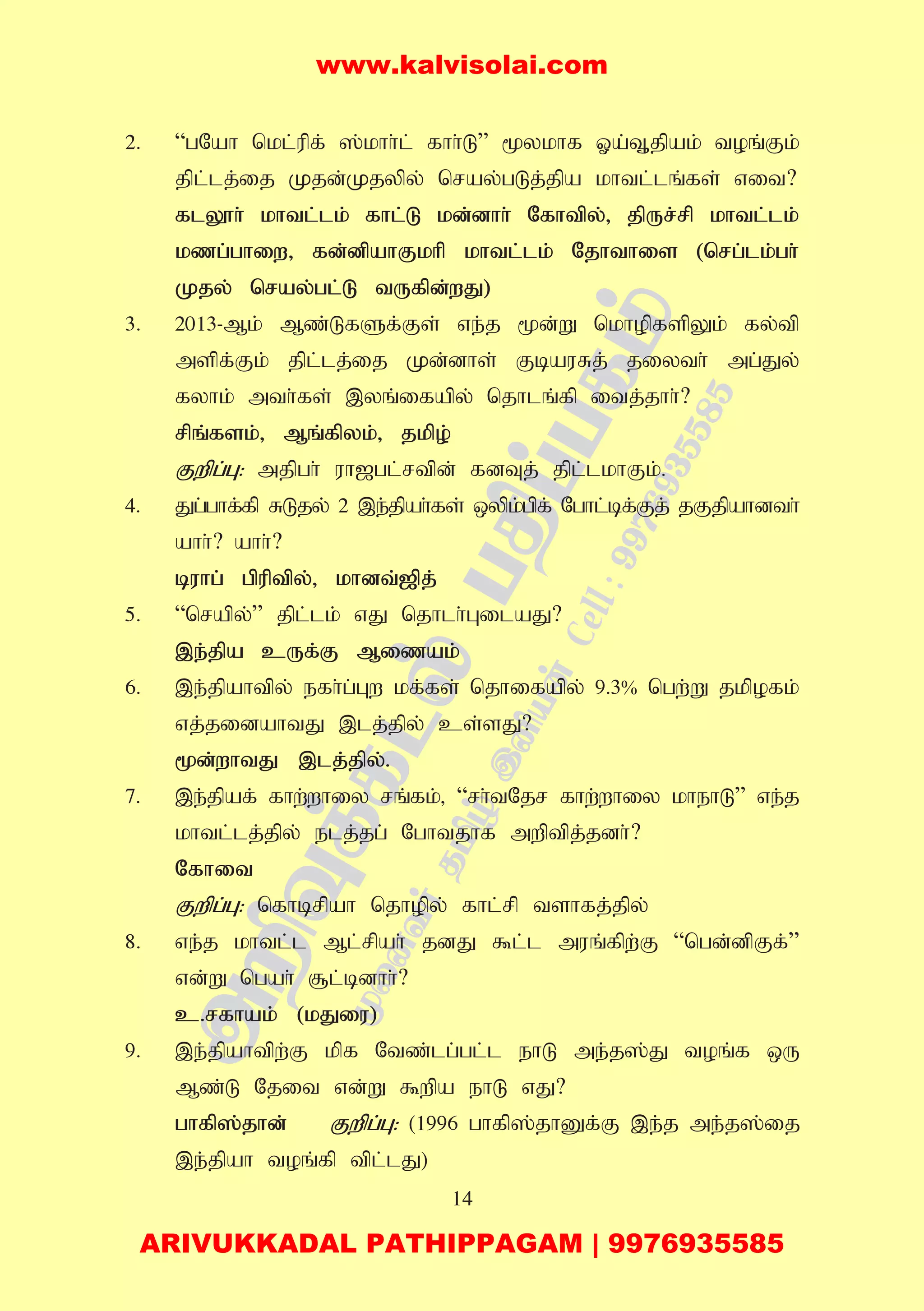 14
2. “gNah nkl;upf; ];khh;l; fhh;L” %ykhf Xa;T+jpak; toq;Fk;
jpl;lj;ij Kjd;Kjypy; nray;gLj;jpa khtl;lq;fs; vit?
flY}h; khtl;lk; fhl;L kd;dhh; Nfhtpy;> jpUr;rp khtl;lk;
kzg;ghiw> fd;dpahFkhp khtl;lk; Njhthis (nrg;lk;gh;
Kjy; nray;gl;L tUfpd;wJ)
3. 2013-Mk; Mz;LfSf;Fs; ve;j %d;W nkhopfspYk; fy;tp
mspf;Fk; jpl;lj;ij Kd;dhs; FbauRj; jiyth; mg;Jy;
fyhk; mth;fs; ,yq;ifapy; njhlq;fp itj;jhh;?
rpq;fsk;> Mq;fpyk;> jkpo;
Fwpg;G: mjpgh; uh[gl;rtpd; fdTj; jpl;lkhFk;.
4. Jg;ghf;fp RLjy; 2 ,e;jpah;fs; xypk;gpf; Nghl;bf;Fj; jFjpahdth;
ahh;? ahh;?
buhg; gpuptpy;> khdt;[pj;
5. “nrapy;” jpl;lk; vJ njhlh;GilaJ?
,e;jpa cUf;F Mizak;
6. ,e;jpahtpy; efh;g;Gw kf;fs; njhifapy; 9.3% ngw;W jkpofk;
vj;jidahtJ ,lj;jpy; cs;sJ?
%d;whtJ ,lj;jpy;.
7. ,e;jpaf; fhw;whiy rq;fk;> “rh;tNjr fhw;whiy khehL” ve;j
khtl;lj;jpy; elj;jg; Nghtjhf mwptpj;jdh;?
Nfhit
Fwpg;G: nfhbrpah njhopy; fhl;rp tshfj;jpy;
8. ve;j khtl;l Ml;rpah; jdJ $l;l muq;fpw;F “ngd;dpFf;”
vd;W ngah; #l;bdhh;?
c.rfhak; (kJiu)
9. ,e;jpahtpw;F kpf Ntz;lg;gl;l ehL me;j];J toq;f xU
Mz;L Njit vd;W $wpa ehL vJ?
ghfp];jhd; Fwpg;G: (1996 ghfp];jhDf;F ,e;j me;j];ij
,e;jpah toq;fp tpl;lJ)
www.kalvisolai.com
ARIVUKKADAL PATHIPPAGAM | 9976935585
 