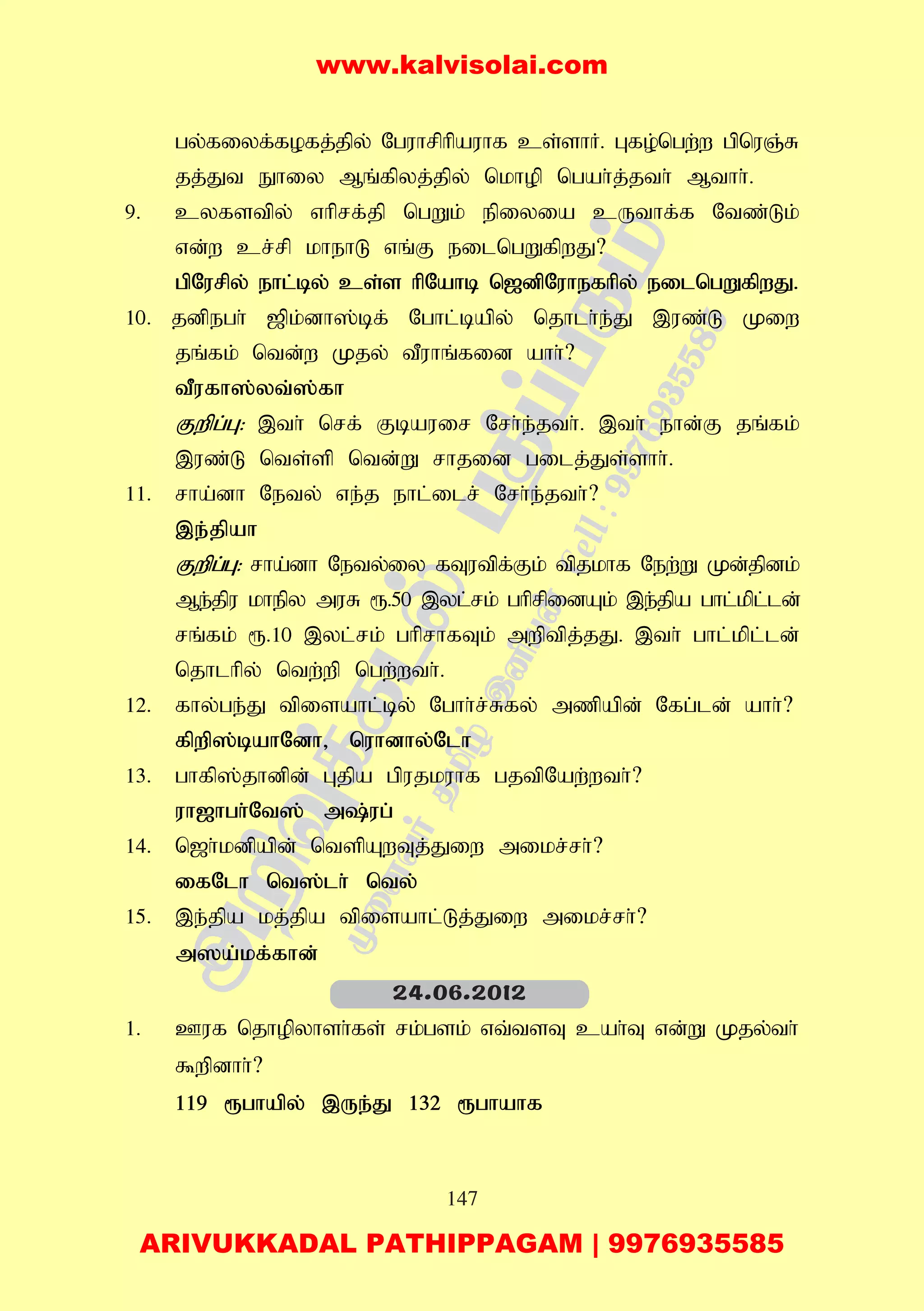 147
gy;fiyf;fofj;jpy; Nguhrphpauhf cs;shH. Gfo;ngw;w gpnuQ;R
jj;Jt Ehiy Mq;fpyj;jpy; nkhop ngah;j;jth; Mthh;.
9. cyfstpy; vhprf;jp ngWk; epiyia cUthf;f Ntz;Lk;
vd;w cr;rp khehL vq;F eilngWfpwJ?
gpNurpy; ehl;by; cs;s hpNahb n[dpNuhefhpy; eilngWfpwJ.
10. jdpegh; [pk;dh];bf; Nghl;bapy; njhlh;e;J ,uz;L Kiw
jq;fk; ntd;w Kjy; tPuhq;fid ahh;?
tPufh];yt;];fh
Fwpg;G: ,th; nrf; Fbauir Nrh;e;jth;. ,th; ehd;F jq;fk;
,uz;L nts;sp ntd;W rhjid gilj;Js;shh;;.
11. rha;dh Nety; ve;j ehl;ilr; Nrh;e;jth;?
,e;jpah
Fwpg;G: rha;dh Nety;iy fTutpf;Fk; tpjkhf New;W Kd;jpdk;
Me;jpu khepy muR &.50 ,yl;rk; ghprpidAk; ,e;jpa ghl;kpl;ld;
rq;fk; &.10 ,yl;rk; ghprhfTk; mwptpj;jJ. ,th; ghl;kpl;ld;
njhlhpy; ntw;wp ngw;wth;.
12. fhy;ge;J tpisahl;by; Nghh;r;Rfy; mzpapd; Nfg;ld; ahh;?
fpwp];bahNdh> nuhdhy;Nlh
13. ghfp];jhdpd; Gjpa gpujkuhf gjtpNaw;wth;?
uh[hgh;Nt]; m;ug;
14. n[h;kdpapd; ntspAwTj;Jiw mikr;rh;?
ifNlh nt];lh; nty;
15. ,e;jpa kj;jpa tpisahl;Lj;Jiw mikr;rh;?
m]a;kf;fhd;
1. Cuf njhopyhsh;fs; rk;gsk; vt;tsT cah;T vd;W Kjy;th;
$wpdhh;?
119 &ghapy; ,Ue;J 132 &ghahf
24.06.2012
www.kalvisolai.com
ARIVUKKADAL PATHIPPAGAM | 9976935585
 