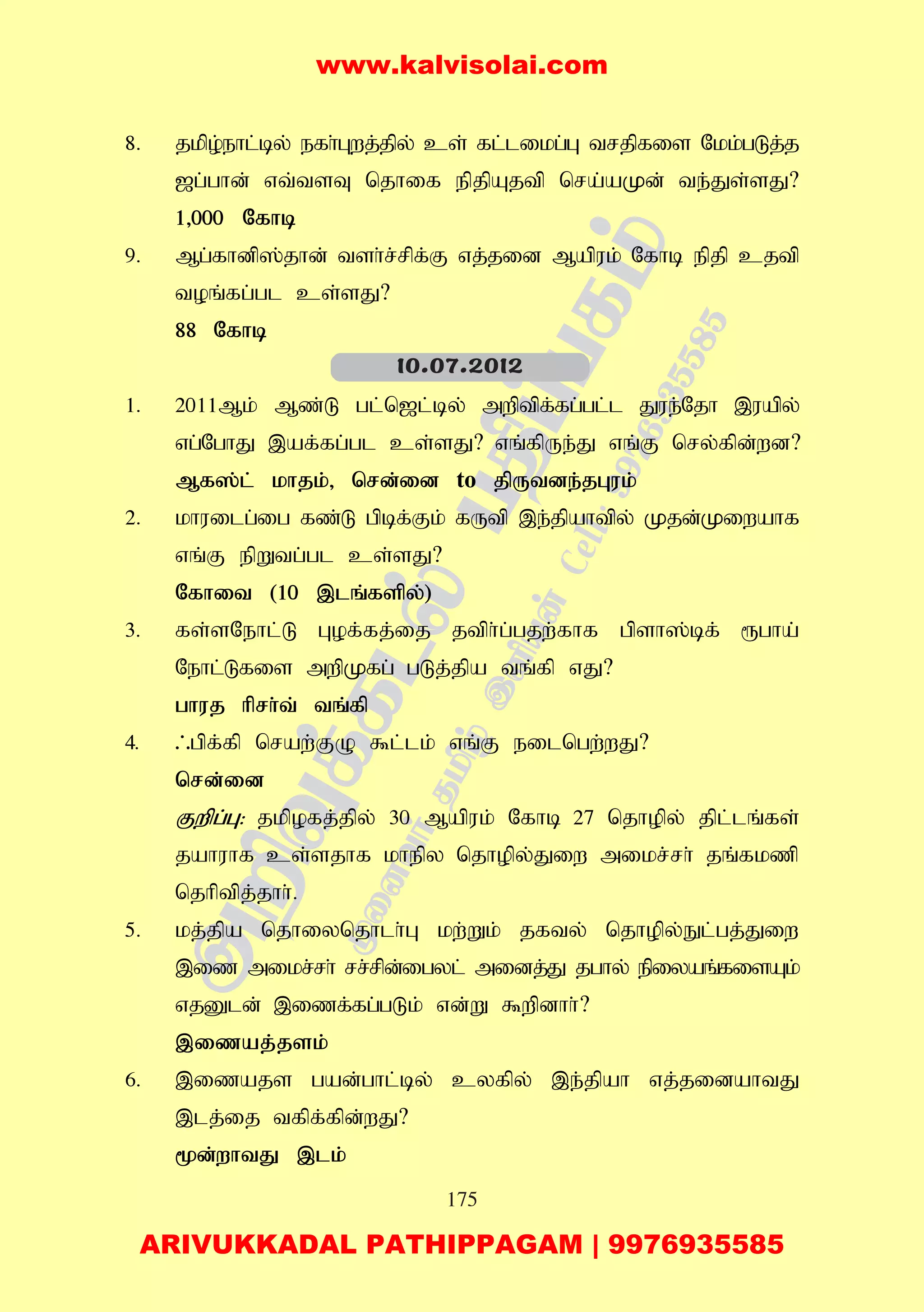 175
8. jkpo;ehl;by; efh;Gwj;jpy; cs; fl;likg;G trjpfis Nkk;gLj;j
[g;ghd; vt;tsT njhif epjpAjtp nra;aKd; te;Js;sJ?
1>000 Nfhb
9. Mg;fhdp];jhd; tsh;r;rpf;F vj;jid Mapuk; Nfhb epjp cjtp
toq;fg;gl cs;sJ?
88 Nfhb
1. 2011Mk; Mz;L gl;n[l;by; mwptpf;fg;gl;l Jue;Njh ,uapy;
vg;NghJ ,af;fg;gl cs;sJ? vq;fpUe;J vq;F nry;fpd;wd?
Mf];l; khjk;> nrd;id to jpUtde;jGuk;
2. khuilg;ig fz;L gpbf;Fk; fUtp ,e;jpahtpy; Kjd;Kiwahf
vq;F epWtg;gl cs;sJ?
Nfhit (10 ,lq;fspy;)
3. fs;sNehl;L Gof;fj;ij jtph;g;gjw;fhf gpsh];bf; &gha;
Nehl;Lfis mwpKfg; gLj;jpa tq;fp vJ?
ghuj hprh;t; tq;fp
4. /gpf;fp nraw;FO $l;lk; vq;F eilngw;wJ?
nrd;id
Fwpg;G: jkpofj;jpy; 30 Mapuk; Nfhb 27 njhopy; jpl;lq;fs;
jahuhf cs;sjhf khepy njhopy;Jiw mikr;rh; jq;fkzp
njhptpj;jhh;.
5. kj;jpa njhiynjhlh;G kw;Wk; jfty; njhopy;El;gj;Jiw
,iz mikr;rh; rr;rpd;igyl; midj;J jghy; epiyaq;fisAk;
vjDld; ,izf;fg;gLk; vd;W $wpdhh;?
,izaj;jsk;
6. ,izajs gad;ghl;by; cyfpy; ,e;jpah vj;jidahtJ
,lj;ij tfpf;fpd;wJ?
%d;whtJ ,lk;
10.07.2012
www.kalvisolai.com
ARIVUKKADAL PATHIPPAGAM | 9976935585
 