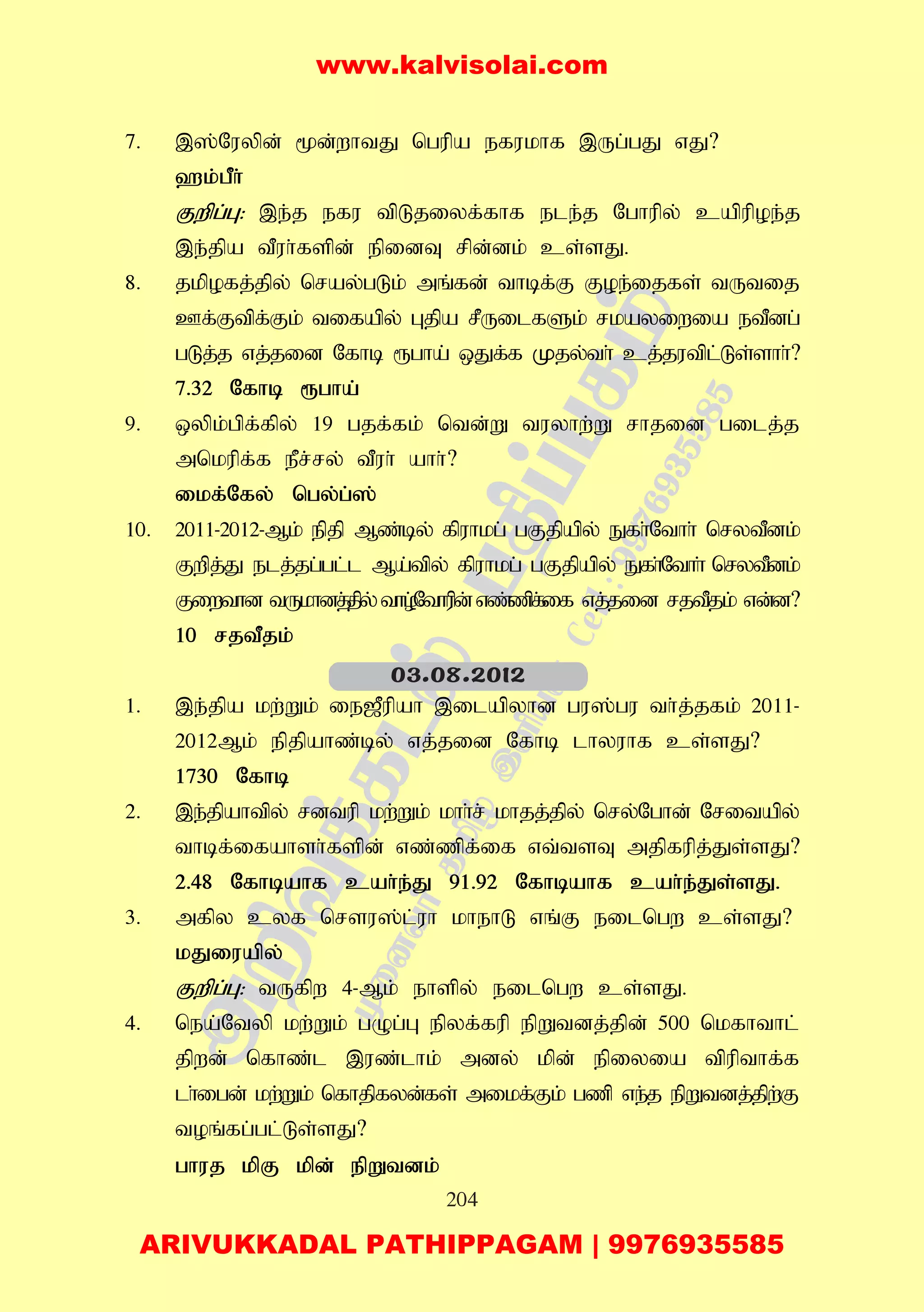 204
7. ,];Nuypd; %d;whtJ ngupa efukhf ,Ug;gJ vJ?
`k;gPh;
Fwpg;G: ,e;j efu tpLjiyf;fhf ele;j Nghupy; capupoe;j
,e;jpa tPuh;fspd; epidT rpd;dk; cs;sJ.
8. jkpofj;jpy; nray;gLk; mq;fd; thbf;F Foe;ijfs; tUtij
Cf;Ftpf;Fk; tifapy; Gjpa rPUilfSk; rkayiwia etPdg;
gLj;j vj;jid Nfhb &gha; xJf;f Kjy;th; cj;jutpl;Ls;shh;?
7.32 Nfhb &gha;
9. xypk;gpf;fpy; 19 gjf;fk; ntd;W tuyhw;W rhjid gilj;j
mnkupf;f ePr;ry; tPuh; ahh;?
ikf;Nfy; ngy;g;];
10. 2011-2012-Mk; epjp Mz;by; fpuhkg; gFjpapy; Efh;Nthh; nrytPdk;
Fwpj;J elj;jg;gl;l Ma;tpy; fpuhkg; gFjpapy; Efh;Nthh; nrytPdk;
Fiwthd tUkhdj;jpy; tho;Nthupd; vz;zpf;if vj;jid rjtPjk; vd;d?
10 rjtPjk;
1. ,e;jpa kw;Wk; ie[Pupah ,ilapyhd gu];gu th;j;jfk; 2011-
2012Mk; epjpahz;by; vj;jid Nfhb lhyuhf cs;sJ?
1730 Nfhb
2. ,e;jpahtpy; rdtup kw;Wk; khh;r; khjj;jpy; nry;Nghd; Nritapy;
thbf;ifahsh;fspd; vz;zpf;if vt;tsT mjpfupj;Js;sJ?
2.48 Nfhbahf cah;e;J 91.92 Nfhbahf cah;e;Js;sJ.
3. mfpy cyf nrsu];l;uh khehL vq;F eilngw cs;sJ?
kJiuapy;
Fwpg;G: tUfpw 4-Mk; ehspy; eilngw cs;sJ.
4. nea;Ntyp kw;Wk; gOg;G epyf;fup epWtdj;jpd; 500 nkfhthl;
jpwd; nfhz;l ,uz;lhk; mdy; kpd; epiyia tpupthf;f
lh;igd; kw;Wk; nfhjpfyd;fs; mikf;Fk; gzp ve;j epWtdj;jpw;F
toq;fg;gl;Ls;sJ?
ghuj kpF kpd; epWtdk;
03.08.2012
www.kalvisolai.com
ARIVUKKADAL PATHIPPAGAM | 9976935585
 
