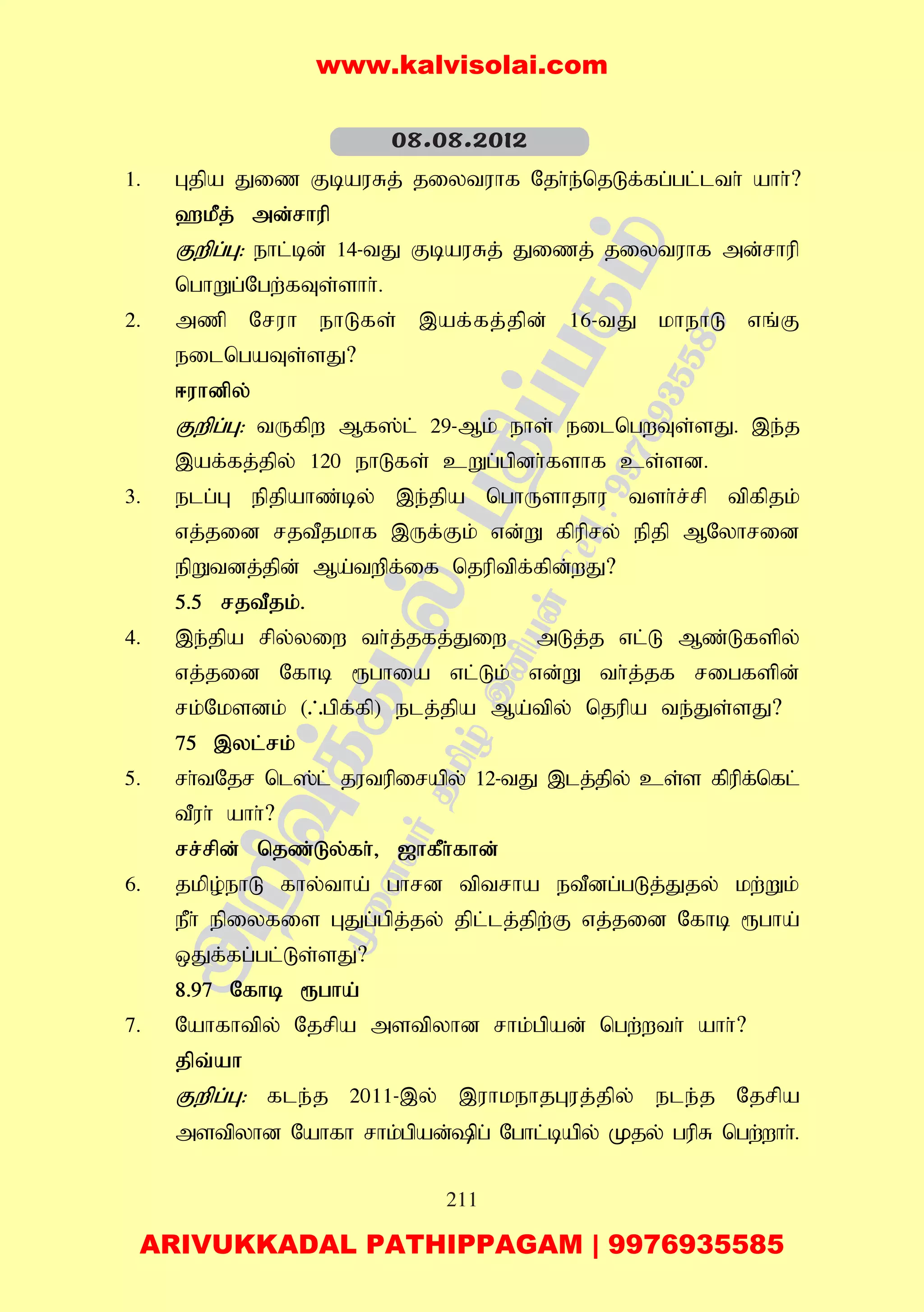 211
1. Gjpa Jiz FbauRj; jiytuhf Njh;e;njLf;fg;gl;lth; ahh;?
`kPj; md;rhup
Fwpg;G: ehl;bd; 14-tJ FbauRj; Jizj; jiytuhf md;rhup
nghWg;Ngw;fTs;shh;.
2. mzp Nruh ehLfs; ,af;fj;jpd; 16-tJ khehL vq;F
eilngaTs;sJ?
<uhdpy;
Fwpg;G: tUfpw Mf];l; 29-Mk; ehs; eilngwTs;sJ. ,e;j
,af;fj;jpy; 120 ehLfs; cWg;gpdh;fshf cs;sd.
3. elg;G epjpahz;by; ,e;jpa nghUshjhu tsh;r;rp tpfpjk;
vj;jid rjtPjkhf ,Uf;Fk; vd;W fpupry; epjp MNyhrid
epWtdj;jpd; Ma;twpf;if njuptpf;fpd;wJ?
5.5 rjtPjk;.
4. ,e;jpa rpy;yiw th;j;jfj;Jiw mLj;j vl;L Mz;Lfspy;
vj;jid Nfhb &ghia vl;Lk; vd;W th;j;jf rigfspd;
rk;Nksdk; (/gpf;fp) elj;jpa Ma;tpy; njupa te;Js;sJ?
75 ,yl;rk;
5. rh;tNjr nl];l; jutupirapy; 12-tJ ,lj;jpy; cs;s fpupf;nfl;
tPuh; ahh;?
rr;rpd; njz;Ly;fh;> [hfPh;fhd;
6. jkpo;ehL fhy;tha; ghrd tptrha etPdg;gLj;Jjy; kw;Wk;
ePh; epiyfis GJg;gpj;jy; jpl;lj;jpw;F vj;jid Nfhb &gha;
xJf;fg;gl;Ls;sJ?
8.97 Nfhb &gha;
7. Nahfhtpy; Njrpa mstpyhd rhk;gpad; ngw;wth; ahh;?
jpt;ah
Fwpg;G: fle;j 2011-,y; ,uhkehjGuj;jpy; ele;j Njrpa
mstpyhd Nahfh rhk;gpad;pg; Nghl;bapy; Kjy; gupR ngw;whh;.
08.08.2012
www.kalvisolai.com
ARIVUKKADAL PATHIPPAGAM | 9976935585
 