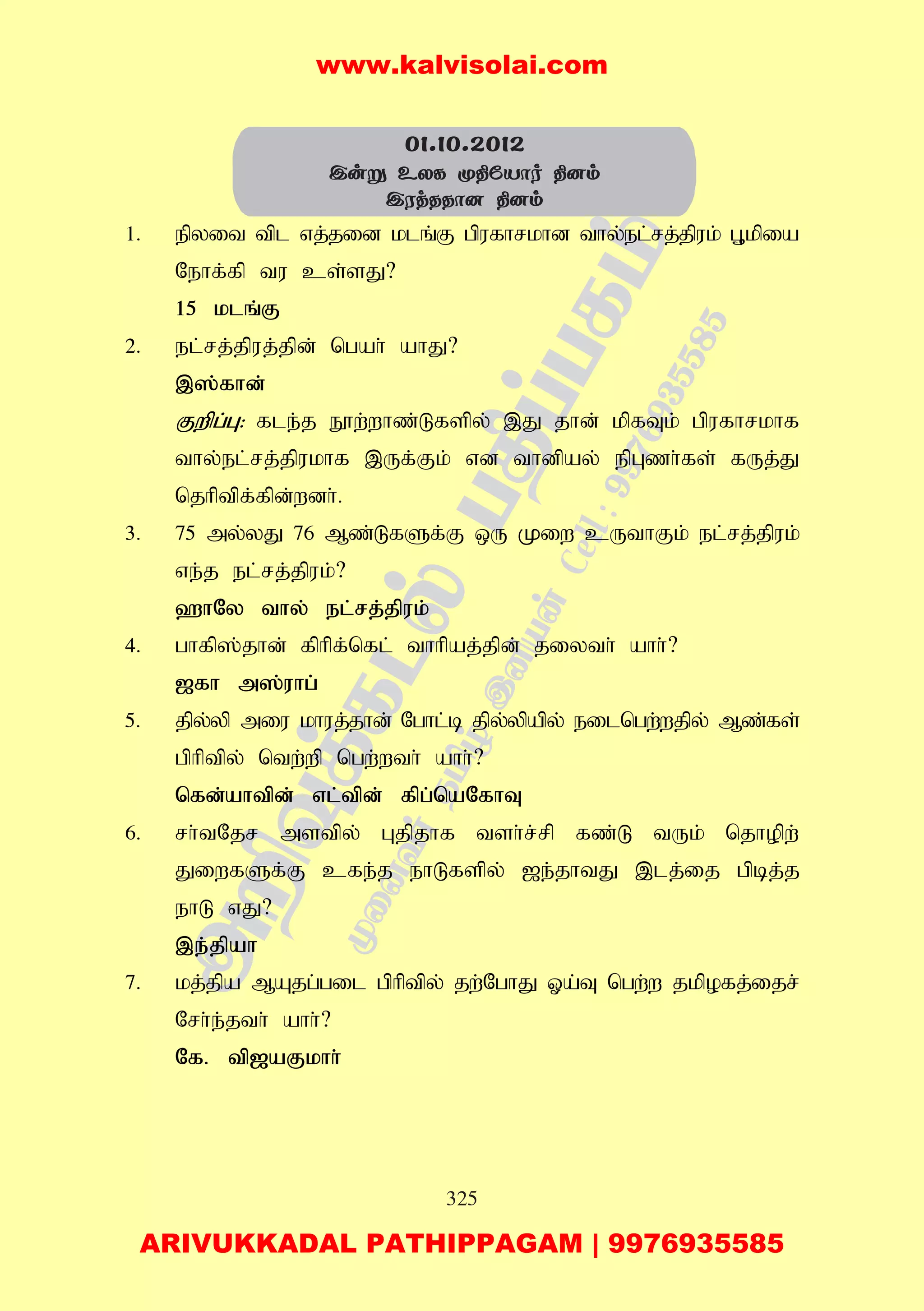 325
1. epyit tpl vj;jid klq;F gpufhrkhd thy;el;rj;jpuk; G+kpia
Nehf;fp tu cs;sJ?
15 klq;F
2. el;rj;jpuj;jpd; ngah; ahJ?
,];fhd;
Fwpg;G: fle;j E}w;whz;Lfspy; ,J jhd; kpfTk; gpufhrkhf
thy;el;rj;jpukhf ,Uf;Fk; vd thdpay; epGzh;fs; fUj;J
njhptpf;fpd;wdh;.
3. 75 my;yJ 76 Mz;LfSf;F xU Kiw cUthFk; el;rj;jpuk;
ve;j el;rj;jpuk;?
`hNy thy; el;rj;jpuk;
4. ghfp];jhd; fphpf;nfl; thhpaj;jpd; jiyth; ahh;?
[fh m];uhg;
5. jpy;yp miu khuj;jhd; Nghl;b jpy;ypapy; eilngw;wjpy; Mz;fs;
gphptpy; ntw;wp ngw;wth; ahh;?
nfd;ahtpd; vl;tpd; fpg;naNfhT
6. rh;tNjr mstpy; Gjpjhf tsh;r;rp fz;L tUk; njhopw;
JiwfSf;F cfe;j ehLfspy; [e;jhtJ ,lj;ij gpbj;j
ehL vJ?
,e;jpah
7. kj;jpa MAjg;gil gphptpy; jw;NghJ Xa;T ngw;w jkpofj;ijr;
Nrh;e;jth; ahh;?
Nf. tp[aFkhh;
01.10.2012
Cuñ EXL ê¾úVôo ¾]m
CWjRRô] ¾]m
www.kalvisolai.com
ARIVUKKADAL PATHIPPAGAM | 9976935585
 