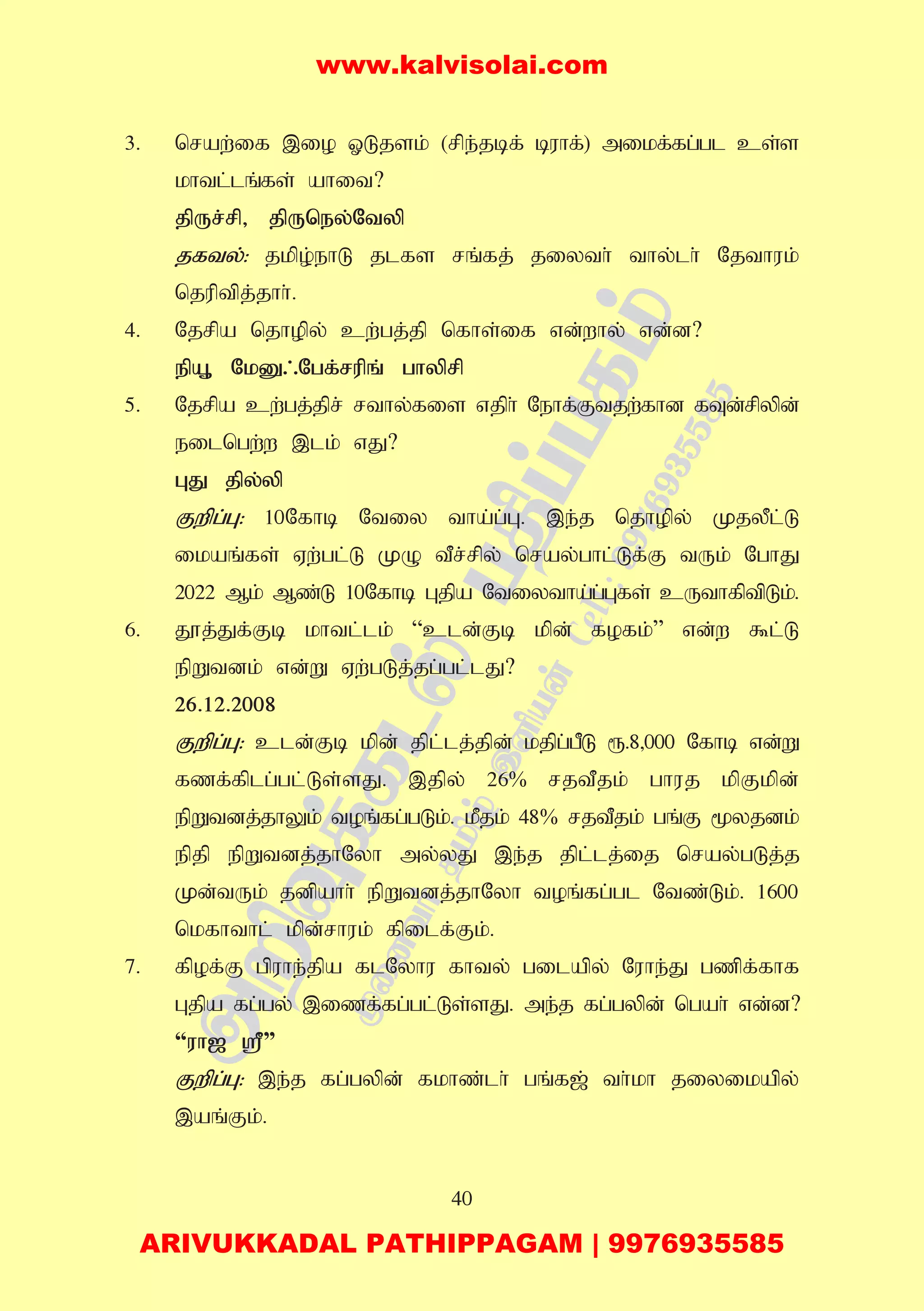 40
3. nraw;if ,io XLjsk; (rpe;jbf; buhf;) mikf;fg;gl cs;s
khtl;lq;fs; ahit?
jpUr;rp> jpUney;Ntyp
jfty;: jkpo;ehL jlfs rq;fj; jiyth; thy;lh; Njthuk;
njuptpj;jhh;.
4. Njrpa njhopy; cw;gj;jp nfhs;if vd;why; vd;d?
epA+ NkD/Ngf;rupq; ghyprp
5. Njrpa cw;gj;jpr; rthy;fis vjph; Nehf;Ftjw;fhd fTd;rpypd;
eilngw;w ,lk; vJ?
GJ jpy;yp
Fwpg;G: 10Nfhb Ntiy tha;g;G. ,e;j njhopy; KjyPl;L
ikaq;fs; Vw;gl;L KO tPr;rpy; nray;ghl;Lf;F tUk; NghJ
2022 Mk; Mz;L 10Nfhb Gjpa Ntiytha;g;Gfs; cUthfptpLk;.
6. J}j;Jf;Fb khtl;lk;; “cld;Fb kpd; fofk;” vd;w $l;L
epWtdk; vd;W Vw;gLj;jg;gl;lJ?
26.12.2008
Fwpg;G: cld;Fb kpd; jpl;lj;jpd; kjpg;gPL &.8>000 Nfhb vd;W
fzf;fplg;gl;Ls;sJ. ,jpy; 26% rjtPjk; ghuj kpFkpd;
epWtdj;jhYk; toq;fg;gLk;. kPjk; 48% rjtPjk; gq;F %yjdk;
epjp epWtdj;jhNyh my;yJ ,e;j jpl;lj;ij nray;gLj;j
Kd;tUk; jdpahh; epWtdj;jhNyh toq;fg;gl Ntz;Lk;. 1600
nkfhthl; kpd;rhuk; fpilf;Fk;.
7. fpof;F gpuhe;jpa flNyhu fhty; gilapy; Nuhe;J gzpf;fhf
Gjpa fg;gy; ,izf;fg;gl;Ls;sJ. me;j fg;gypd; ngah; vd;d?
“uh[ =”
Fwpg;G: ,e;j fg;gypd; fkhz;lh; gq;f[; th;kh jiyikapy;
,aq;Fk;.
www.kalvisolai.com
ARIVUKKADAL PATHIPPAGAM | 9976935585
 