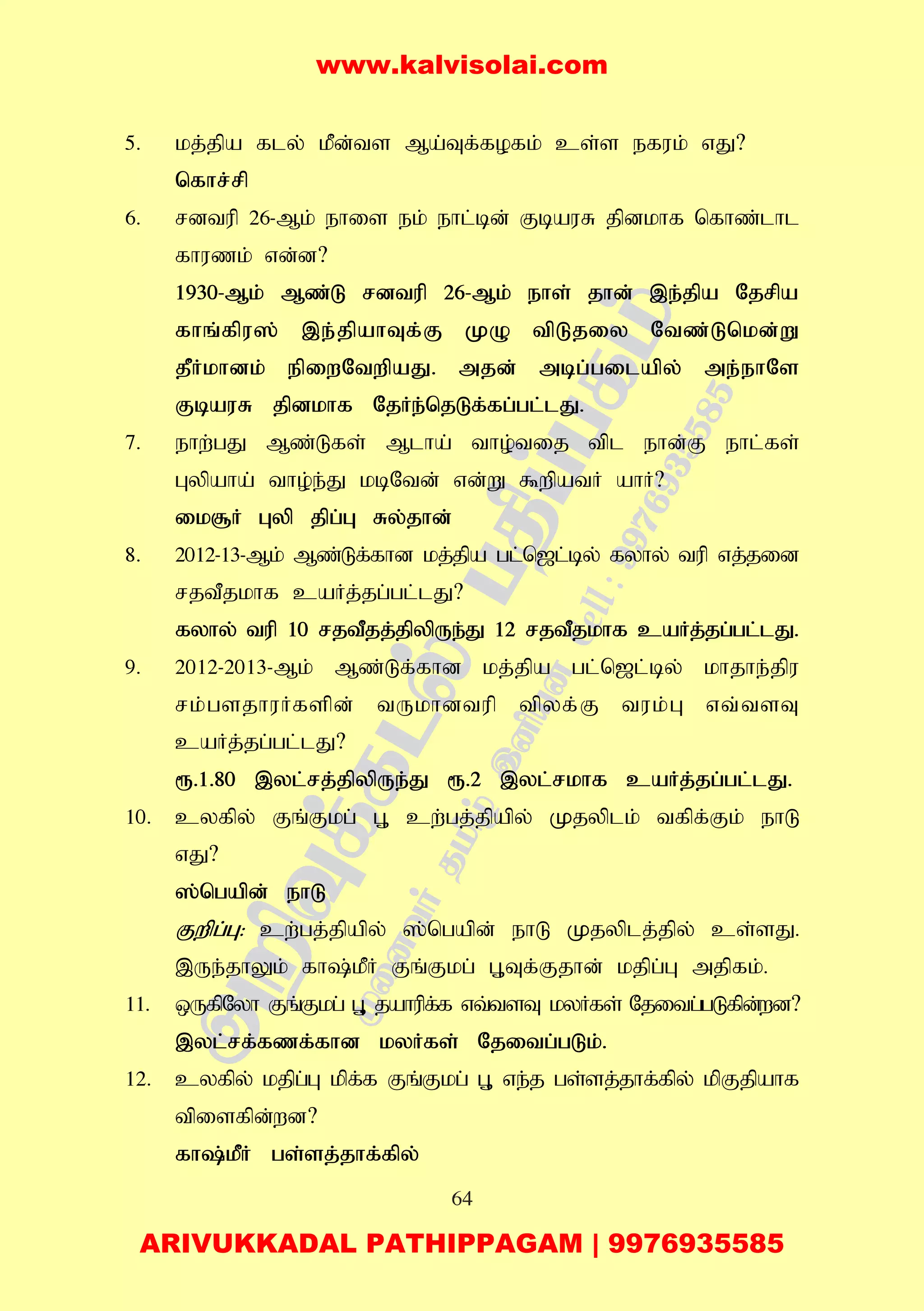 64
5. kj;jpa fly; kPd;ts Ma;Tf;fofk; cs;s efuk; vJ?
nfhr;rp
6. rdtup 26-Mk; ehis ek; ehl;bd; FbauR jpdkhf nfhz;lhl
fhuzk; vd;d?
1930-Mk; Mz;L rdtup 26-Mk; ehs; jhd; ,e;jpa Njrpa
fhq;fpu]; ,e;jpahTf;F KO tpLjiy Ntz;Lnkd;W
jPHkhdk; epiwNtwpaJ. mjd; mbg;gilapy; me;ehNs
FbauR jpdkhf NjHe;njLf;fg;gl;lJ.
7. ehw;gJ Mz;Lfs; Mlha; tho;tij tpl ehd;F ehl;fs;
Gypaha; tho;e;J kbNtd; vd;W $wpatH ahH?
ik#H Gyp jpg;G Ry;jhd;
8. 2012-13-Mk; Mz;Lf;fhd kj;jpa gl;n[l;by; fyhy; tup vj;jid
rjtPjkhf caHj;jg;gl;lJ?
fyhy; tup 10 rjtPjj;jpypUe;J 12 rjtPjkhf caHj;jg;gl;lJ.
9. 2012-2013-Mk; Mz;Lf;fhd kj;jpa gl;n[l;by; khjhe;jpu
rk;gsjhuHfspd; tUkhdtup tpyf;F tuk;G vt;tsT
caHj;jg;gl;lJ?
&.1.80 ,yl;rj;jpypUe;J &.2 ,yl;rkhf caHj;jg;gl;lJ.
10. cyfpy; Fq;Fkg; G+ cw;gj;jpapy; Kjyplk; tfpf;Fk; ehL
vJ?
];ngapd; ehL
Fwpg;G: cw;gj;jpapy; ];ngapd; ehL Kjyplj;jpy; cs;sJ.
,Ue;jhYk; fh;kPH Fq;Fkg; G+Tf;Fjhd; kjpg;G mjpfk;.
11. xUfpNyh Fq;Fkg; G+ jahupf;f vt;tsT kyHfs; Njitg;gLfpd;wd?
,yl;rf;fzf;fhd kyHfs; Njitg;gLk;.
12. cyfpy; kjpg;G kpf;f Fq;Fkg; G+ ve;j gs;sj;jhf;fpy; kpFjpahf
tpisfpd;wd?
fh;kPH gs;sj;jhf;fpy;
www.kalvisolai.com
ARIVUKKADAL PATHIPPAGAM | 9976935585
 