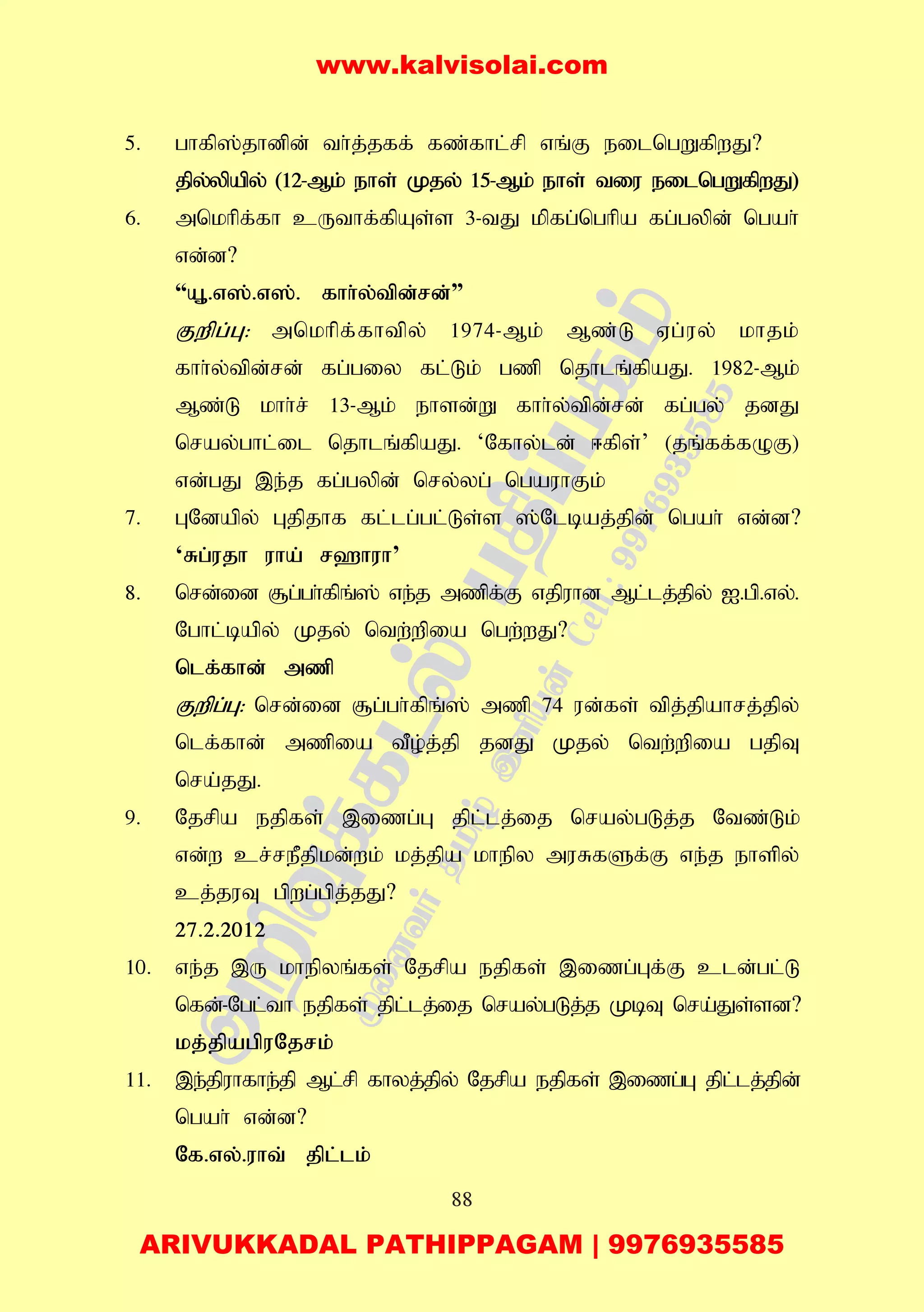 88
5. ghfp];jhdpd; th;j;jff; fz;fhl;rp vq;F eilngWfpwJ?
jpy;ypapy; (12-Mk; ehs; Kjy; 15-Mk; ehs; tiu eilngWfpwJ)
6. mnkhpf;fh cUthf;fpAs;s 3-tJ kpfg;nghpa fg;gypd; ngah;
vd;d?
“A+.v];.v];. fhh;y;tpd;rd;”
Fwpg;G: mnkhpf;fhtpy; 1974-Mk; Mz;L Vg;uy; khjk;
fhh;y;tpd;rd; fg;giy fl;Lk; gzp njhlq;fpaJ. 1982-Mk;
Mz;L khh;r; 13-Mk; ehsd;W fhh;y;tpd;rd; fg;gy; jdJ
nray;ghl;il njhlq;fpaJ. ‘Nfhy;ld; <fps;’ (jq;ff;fOF)
vd;gJ ,e;j fg;gypd; nry;;yg; ngauhFk;
7. GNdapy; Gjpjhf fl;lg;gl;Ls;s ];Nlbaj;jpd; ngah; vd;d?
‘Rg;ujh uha; r`huh’
8. nrd;id #g;gh;fpq;]; ve;j mzpf;F vjpuhd Ml;lj;jpy; I.gp.vy;.
Nghl;bapy; Kjy; ntw;wpia ngw;wJ?
nlf;fhd; mzp
Fwpg;G: nrd;id #g;gh;fpq;]; mzp 74 ud;fs; tpj;jpahrj;jpy;
nlf;fhd; mzpia tPo;j;jp jdJ Kjy; ntw;wpia gjpT
nra;jJ.
9. Njrpa ejpfs; ,izg;G jpl;lj;ij nray;gLj;j Ntz;Lk;
vd;w cr;rePjpkd;wk; kj;jpa khepy muRfSf;F ve;j ehspy;
cj;juT gpwg;gpj;jJ?
27.2.2012
10. ve;j ,U khepyq;fs; Njrpa ejpfs; ,izg;Gf;F cld;gl;L
nfd;-Ngl;th ejpfs; jpl;lj;ij nray;gLj;j KbT nra;Js;sd?
kj;jpagpuNjrk;
11. ,e;jpuhfhe;jp Ml;rp fhyj;jpy; Njrpa ejpfs; ,izg;G jpl;lj;jpd;
ngah; vd;d?
Nf.vy;.uht; jpl;lk;
www.kalvisolai.com
ARIVUKKADAL PATHIPPAGAM | 9976935585
 