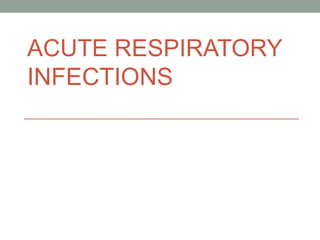 ACUTE RESPIRATORY
INFECTIONS
 